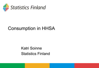 Consumption in HHSA
Katri Soinne
Statistics Finland
 