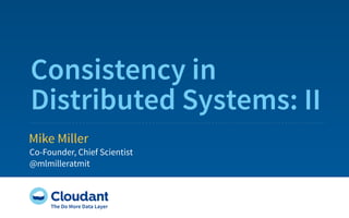 Consistency in
Distributed Systems: II
Mike Miller
Co-Founder, Chief Scientist
@mlmilleratmit
 