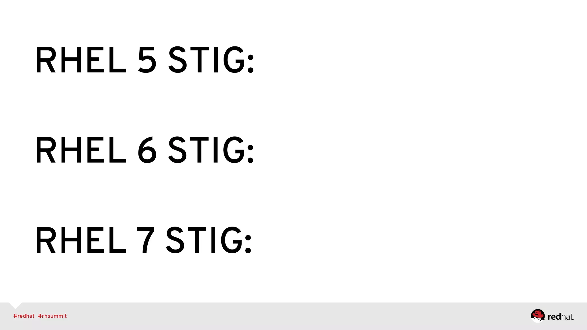 RHEL 5 STIG:
RHEL 6 STIG:
RHEL 7 STIG:
 