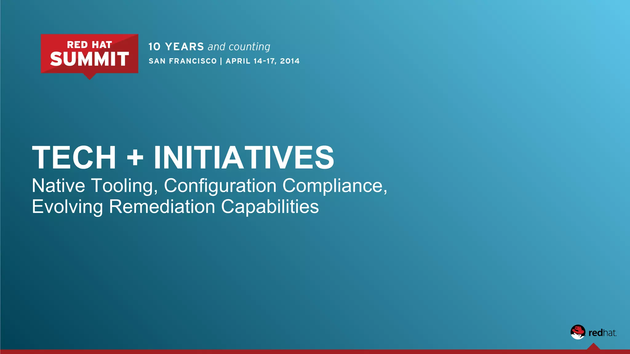 TECH + INITIATIVES
Native Tooling, Configuration Compliance,
Evolving Remediation Capabilities
 