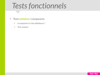 Tests fonctionnels
●
Tests unitaires / composants
●
le composant a t-il des défaillances ?
●
Tests unitaires
 