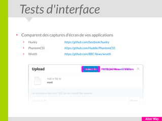 Tests d'interface
●
Comparent des captures d'écran de vos applications
●
Huxley https://github.com/facebook/huxley
●
PhantomCSS https://github.com/Huddle/PhantomCSS
●
Wraith https://github.com/BBC-News/wraith
 