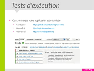 Tests d'exécution
●
Contrôlent que votre application est optimisée
●
Grunt-yslow https://github.com/andyshora/grunt-yslow
●
BumbleTest http://bbltest.sourceforge.net
●
WebPageTest http://www.webpagetest.org
 