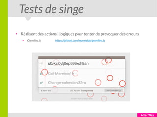 Tests de singe
●
Réalisent des actions illogiques pour tenter de provoquer des erreurs
●
Gremlins.js https://github.com/marmelab/gremlins.js
 