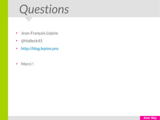 Questions
●
Jean-François Lépine
●
@Halleck45
●
http://blog.lepine.pro
●
Merci !
 