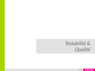 8 / 33
Testabilité &
Qualité
 