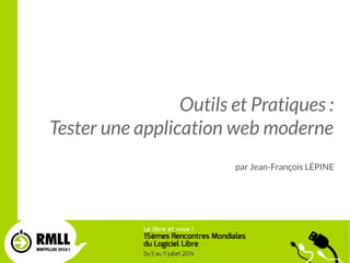 1 / 33
Outils et Pratiques :
Tester une application web moderne
par Jean-François LÉPINE
 