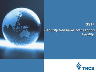 SSTFSSTF
Security Sensitive TransactionSecurity Sensitive Transaction
FacilityFacility
 