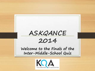 ASKQANCE
2014
Welcome to the Finals of the
Inter-Middle-School Quiz
 