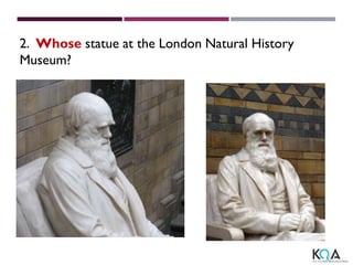 2. Whose statue at the London Natural History
Museum?
 