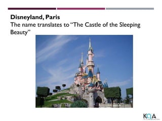 Disneyland, Paris
The name translates to “The Castle of the Sleeping
Beauty”
 