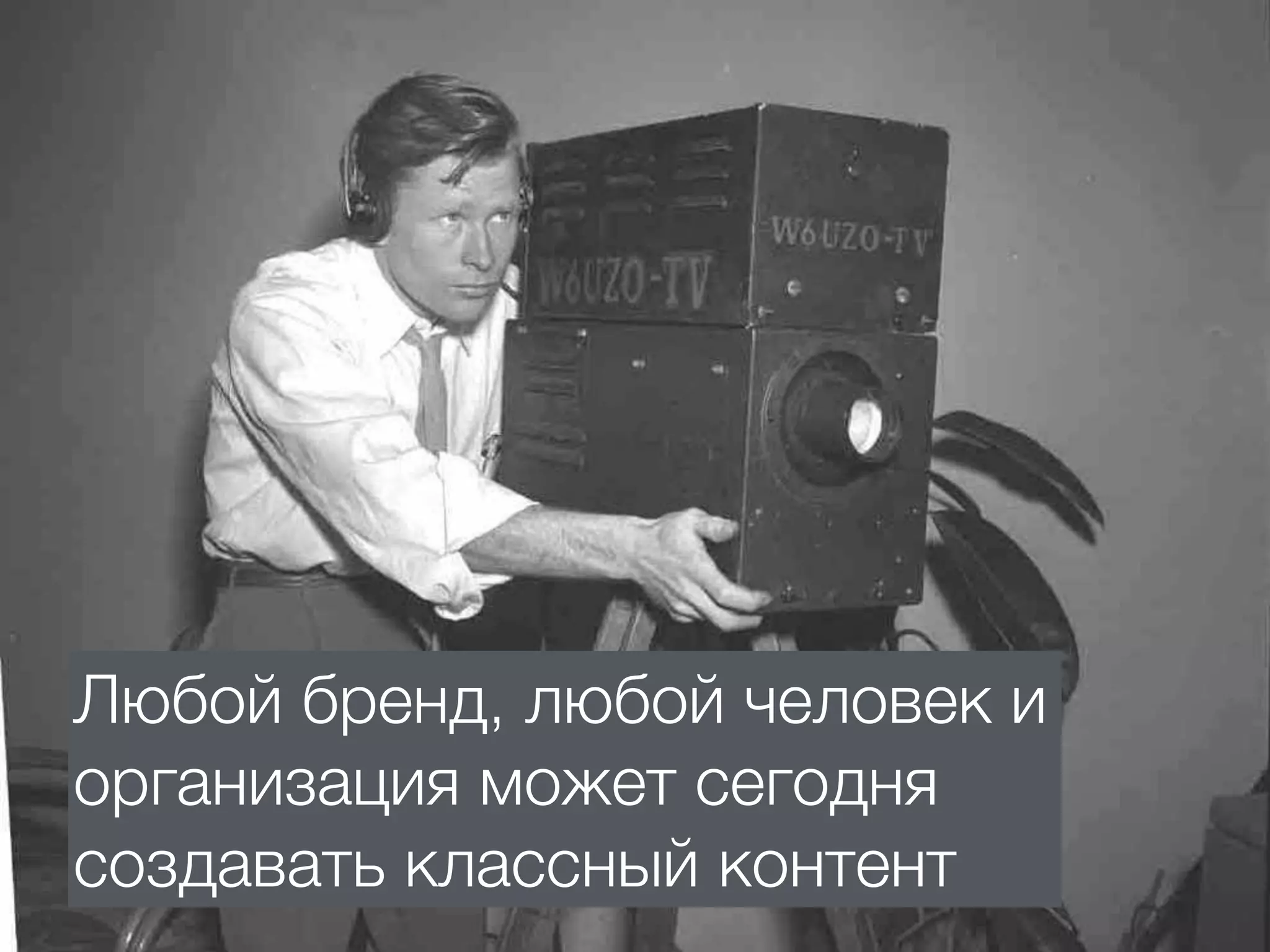 Любой бренд, любой человек и
организация может сегодня
создавать классный контент
 
