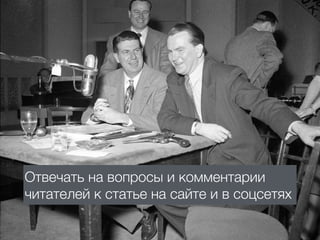 Отвечать на вопросы и комментарии
читателей к статье на сайте и в соцсетях
 