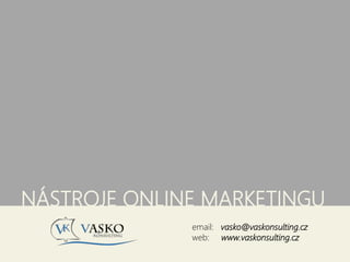 NÁSTROJE ONLINE MARKETINGU
email: vasko@vaskonsulting.cz
web: www.vaskonsulting.cz
 