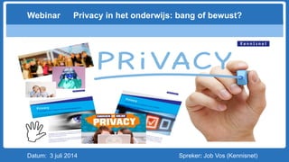 Datum: 3 juli 2014 Spreker: Job Vos (Kennisnet)
Webinar Privacy in het onderwijs: bang of bewust?
 