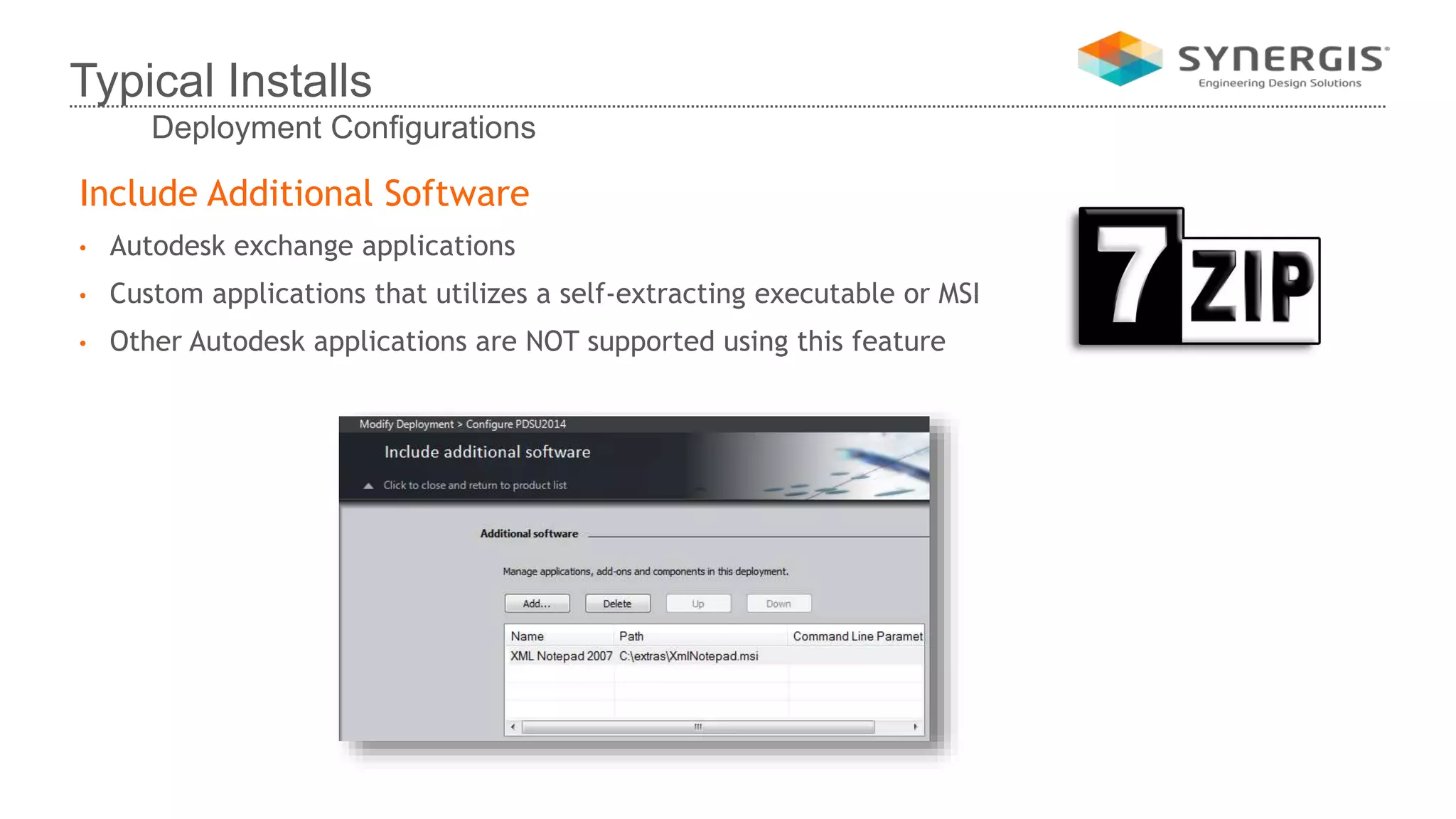 Include Additional Software
• Autodesk exchange applications
• Custom applications that utilizes a self-extracting executable or MSI
• Other Autodesk applications are NOT supported using this feature
Typical Installs
Deployment Configurations
 
