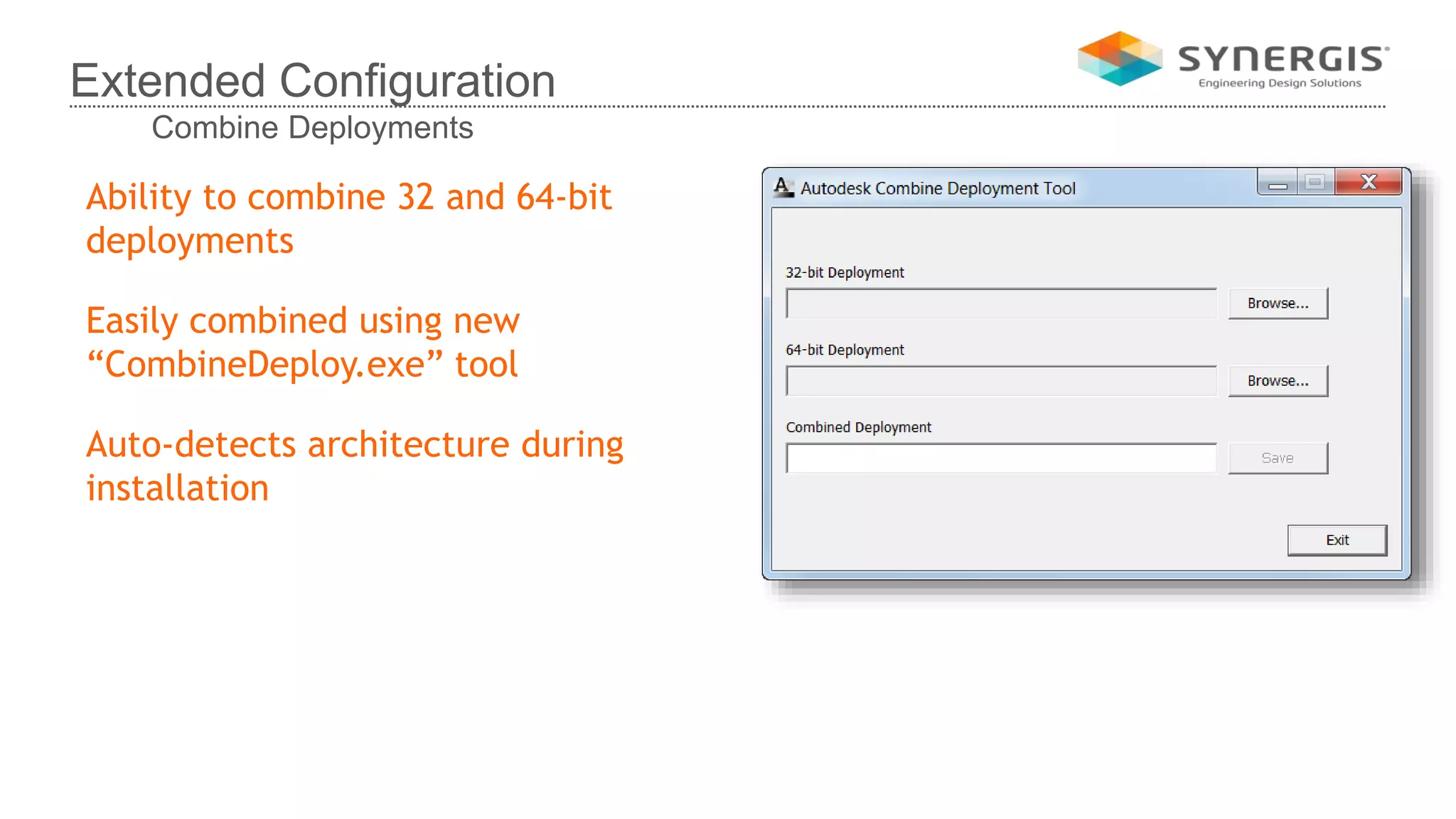 Ability to combine 32 and 64-bit
deployments
Easily combined using new
“CombineDeploy.exe” tool
Auto-detects architecture during
installation
Extended Configuration
Combine Deployments
 