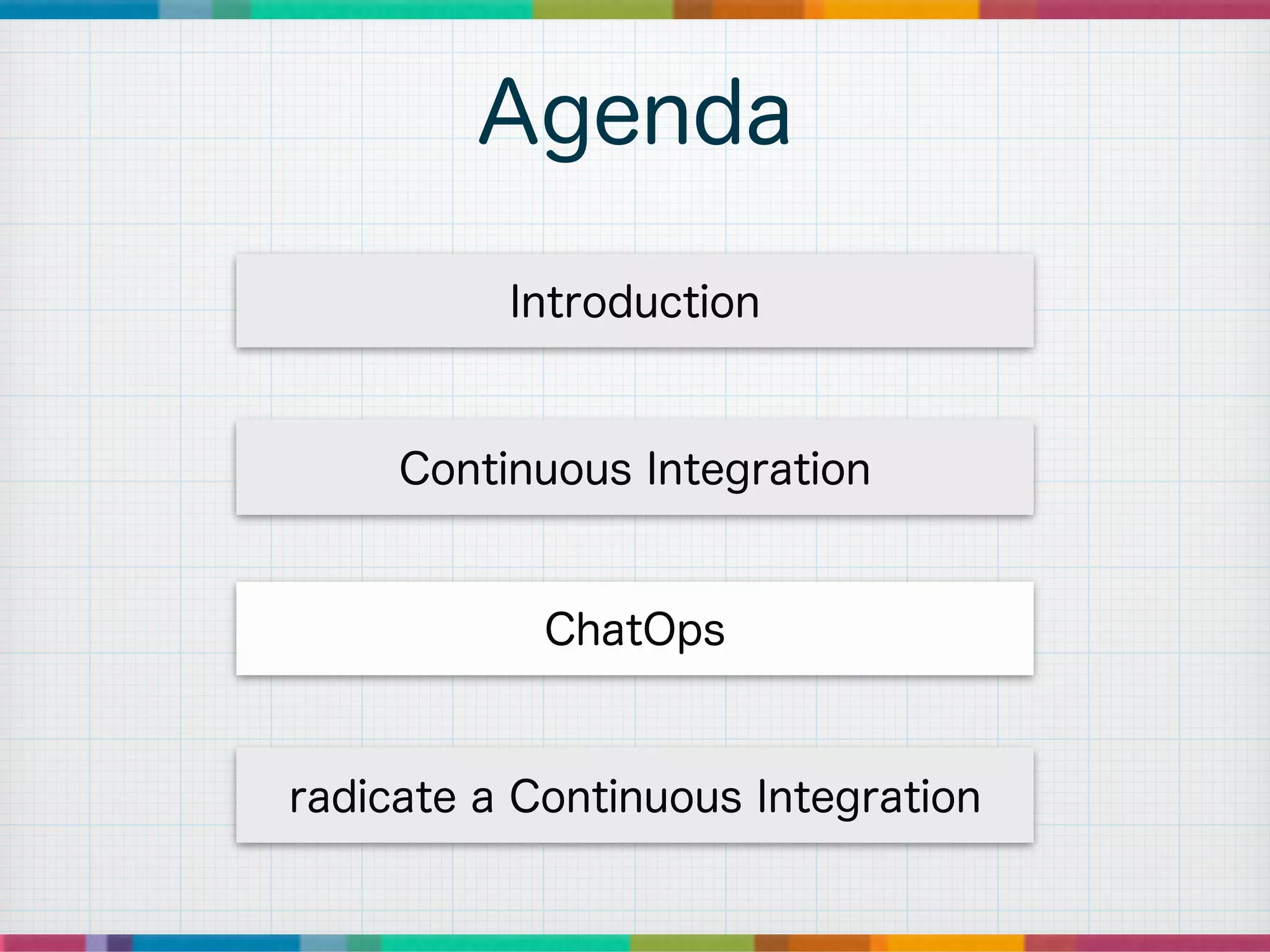 Agenda
Introduction
Continuous Integration
ChatOps
radicate a Continuous Integration
 