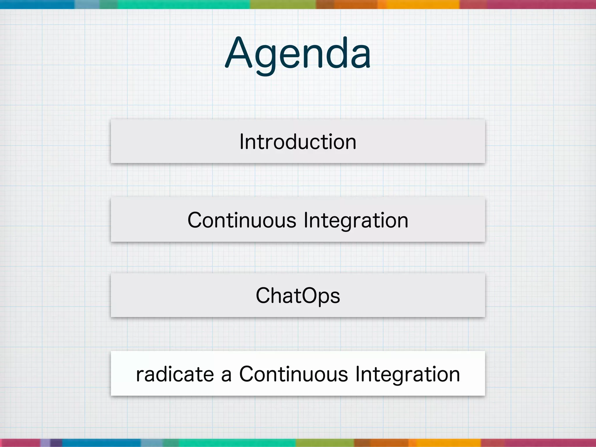 Agenda
Introduction
Continuous Integration
ChatOps
radicate a Continuous Integration
 