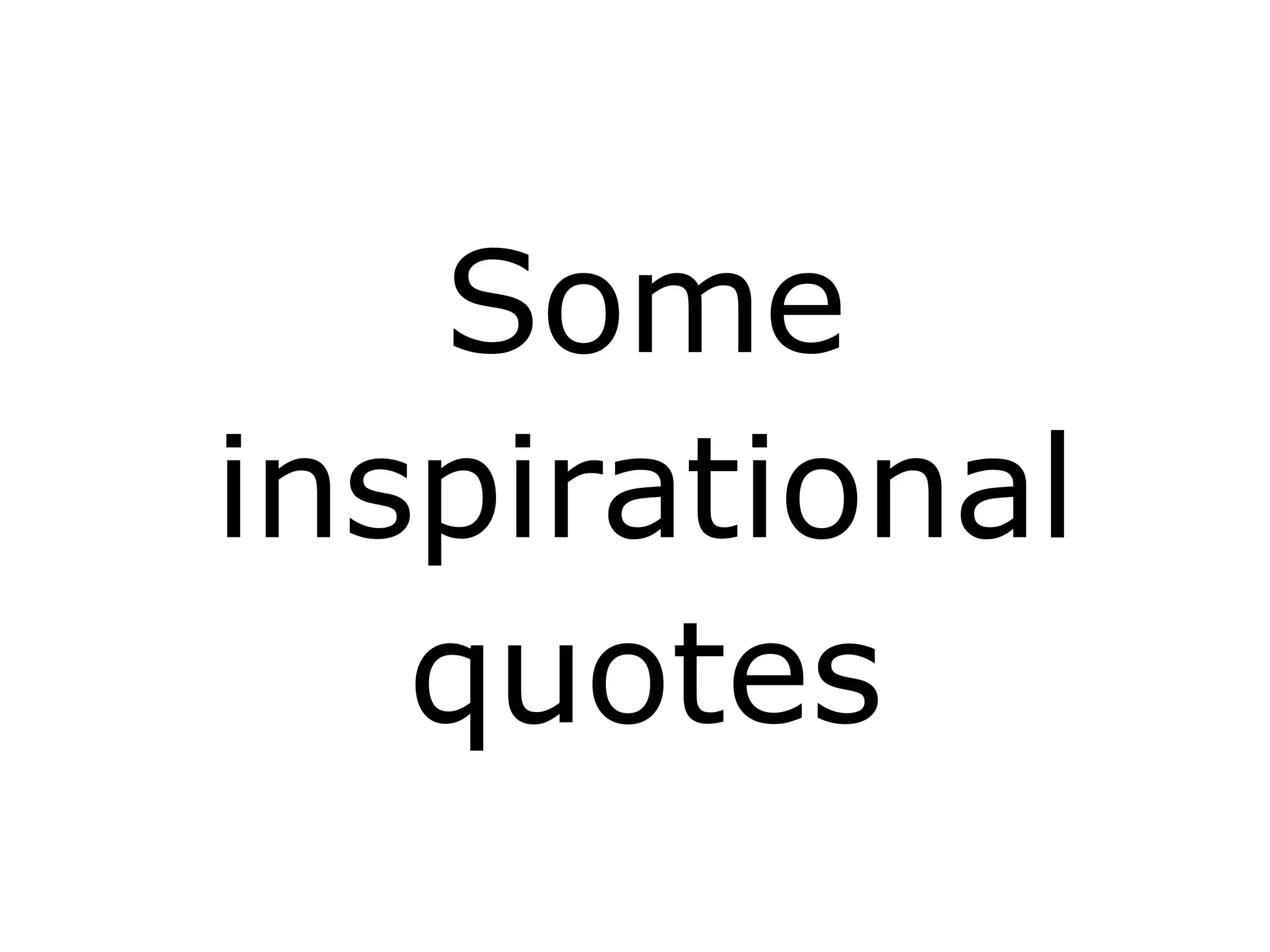 Some
inspirational
quotes
 