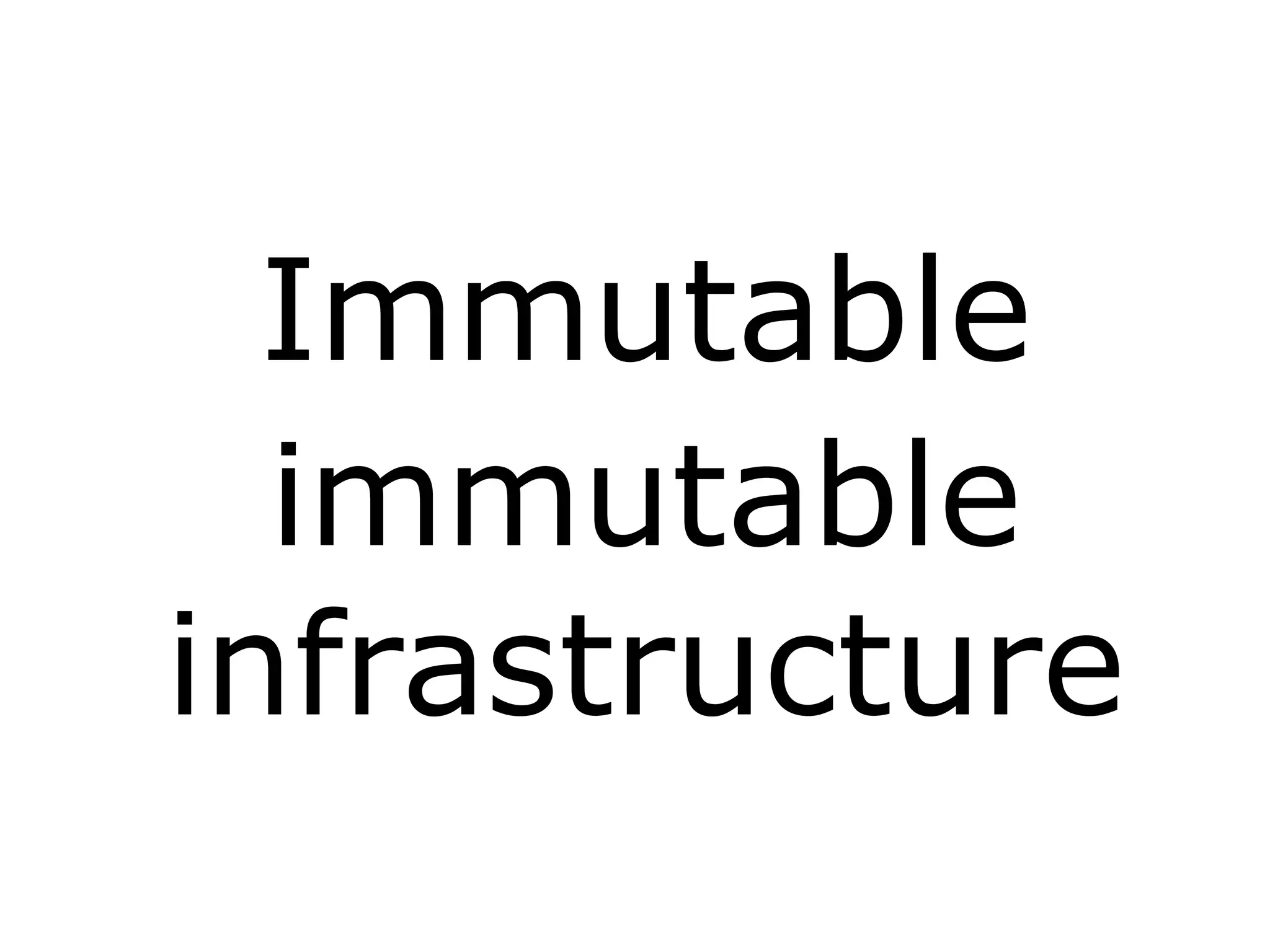 Immutable
immutable
infrastructure
 