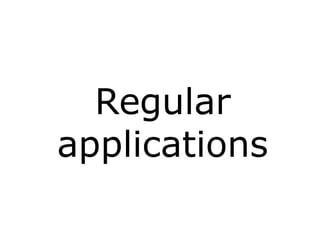 Regular
applications
 