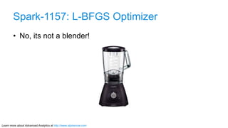 Learn more about Advanced Analytics at http://www.alpinenow.com
Spark-1157: L-BFGS Optimizer
•  No, its not a blender!
 