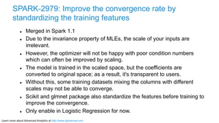 Learn more about Advanced Analytics at http://www.alpinenow.com
SPARK-2979: Improve the convergence rate by
standardizing ...