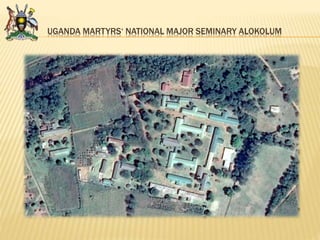 UGANDA MARTYRS‘ NATIONAL MAJOR SEMINARY ALOKOLUM
 