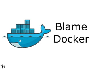 Blame
Docker
 