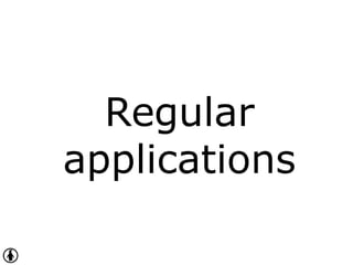Regular
applications
 