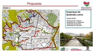 ZONA 4 
Propuesta 
Ecoparques de 
Quebrada y otros 
Parque del Rio 
Ecoparque Q. La Hueso 
Ecoparque Q. La Pelahueso 
Ecoparque Q. Ana Díaz 
Ecoparque Q. la Picacha 
 