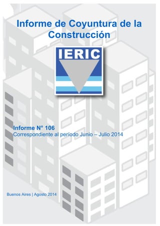 Informe N° 106 
Correspondiente al período Junio – Julio 2014 
Informe de Coyuntura de la Construcción 
Buenos Aires | Agosto 2014  