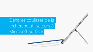 Dans les coulisses de la 
recherche utilisateurs à 
Microsoft Surface 
 