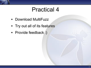 Practical 4 
• Download MultiFuzz 
• Try out all of its features 
• Provide feedback :) 
10 
 