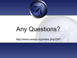 Any Questions? 
http://www.owasp.org/index.php/ZAP 

