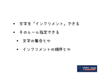 •文字を「インクリメント」できる 
•そのルール指定できる 
•文字の集合とか 
•インクリメントの順序とか 
 