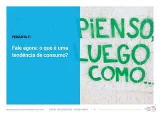 PERGUNTA #1 
Fale agora: o que é uma 
tendência de consumo? 
EXPERT EM TENDÊNCIAS www.trendwatching.com/pt/trends/instant-trend-expert - VERSÃO NINJA 6 
 