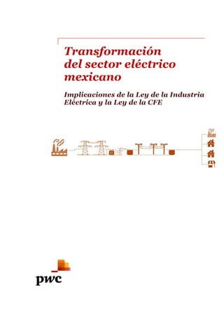 Transformación
del sector eléctrico
mexicano
Implicaciones de la Ley de la Industria
Eléctrica y la Ley de la CFE
 