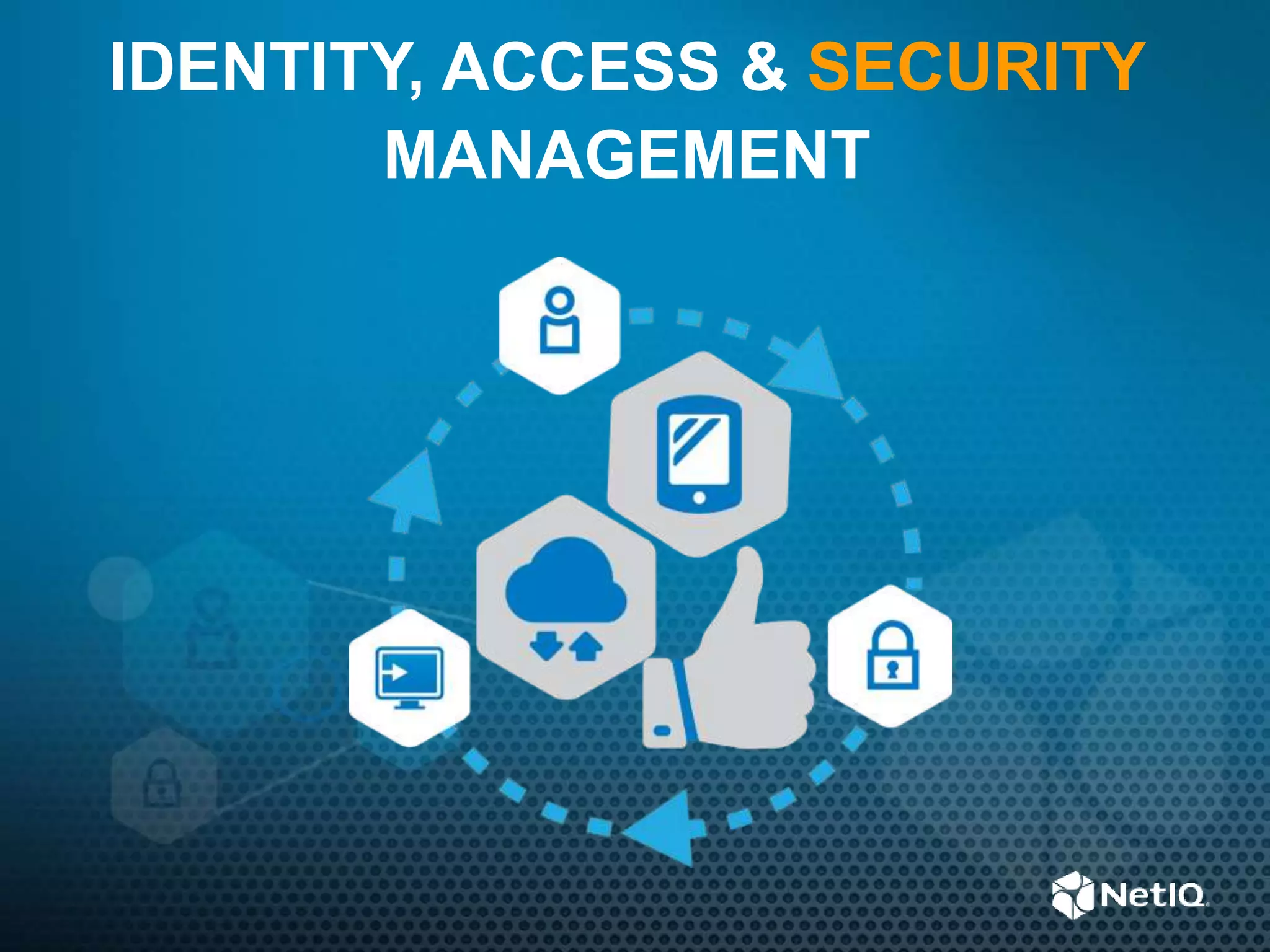 IDENTITY, ACCESS & SECURITY
MANAGEMENT
 