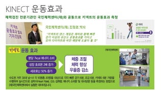 국민체력센터(재) 진정권 박사
“키넥트의 댄스 게임은 재미와 함께 빠른
걷기 이상의 유산소 운동효과를 가지고
있어 다이어트와 비만 예방에 도움이 될 것”
 