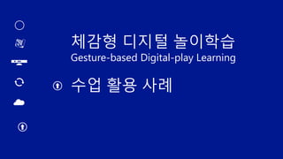 체감형 디지털 놀이학습
Gesture-based Digital-play Learning
수업 활용 사례
 