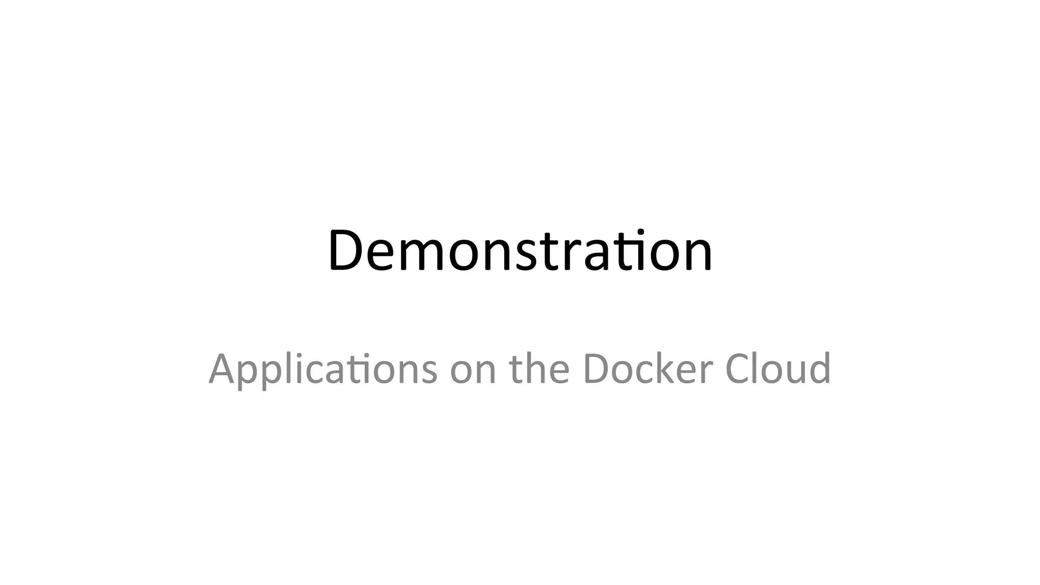 DemonstraCon	
  
ApplicaCons	
  on	
  the	
  Docker	
  Cloud	
  
 