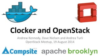 Clocker	
  and	
  OpenStack	
  
Andrew	
  Kennedy,	
  Dave	
  Nielsen	
  and	
  Andrea	
  Turli	
  
OpenStack	
  Meetup,	
  19	
  August	
  2014	
  	
  
 
