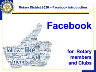 Facebook
for Rotary
members
and Clubs
Rotary District 9520 – Facebook Introduction
 