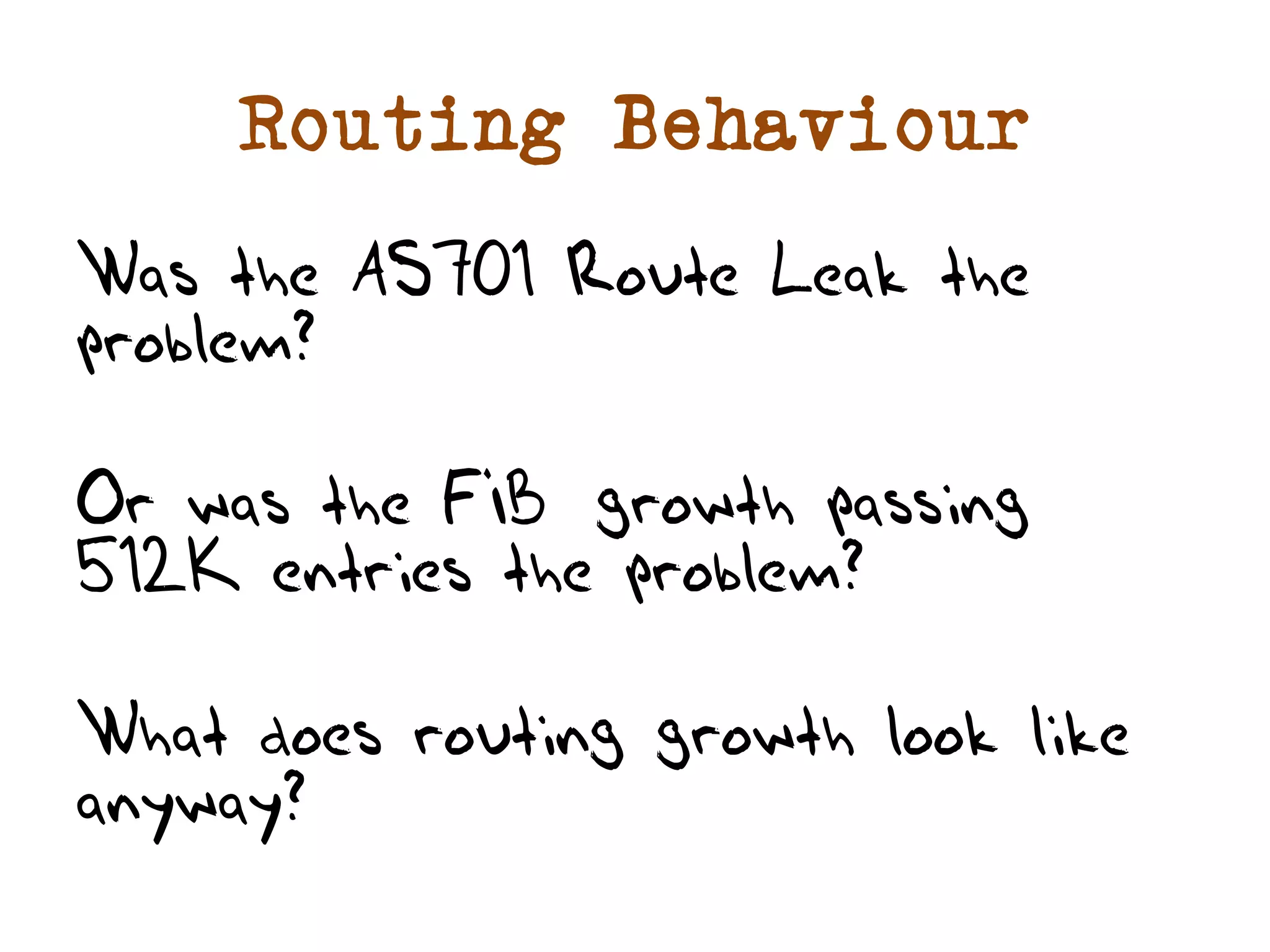 Routing Behaviour 
Was the AS701 Route Leak the 
problem? 
Or was the FIB growth passing 
512K entries the problem? 
What does routing growth look like 
anyway? 
 