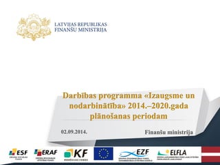 Darbības programma «Izaugsme un nodarbinātība» 2014.–2020.gada plānošanas periodam 
02.09.2014. 
Finanšu ministrija  