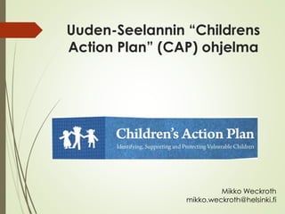 Uuden-Seelannin “Childrens 
Action Plan” (CAP) ohjelma 
Mikko Weckroth 
mikko.weckroth@helsinki.fi 
 