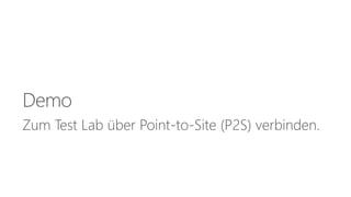 Demo 
Zum Test Lab über Point-to-Site (P2S) verbinden. 
 