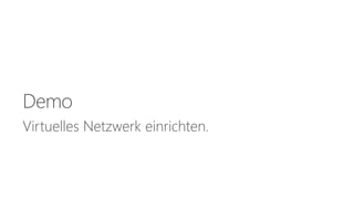 Demo 
Virtuelles Netzwerk einrichten. 
 